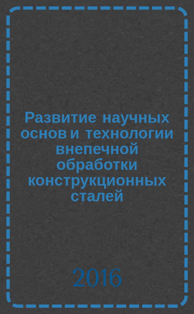 Развитие научных основ и технологии внепечной обработки конструкционных сталей : автореферат диссертации на соискание ученой степени доктора технических наук : специальность 05.16.02 - Металлургия черных, цветных и редких металлов