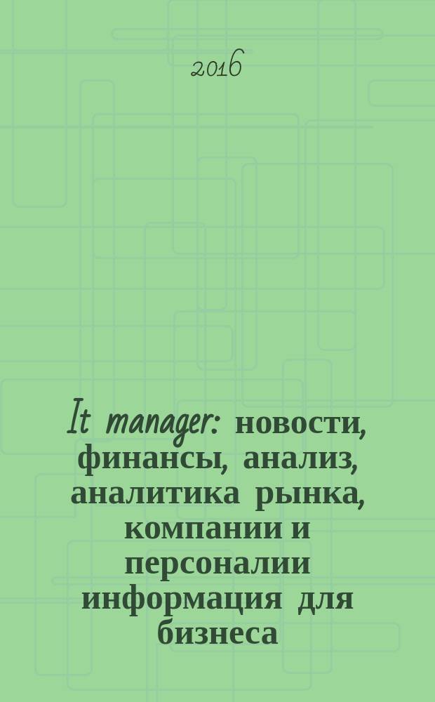 It manager : новости, финансы, анализ, аналитика рынка, компании и персоналии информация для бизнеса. 2016, № 11 (154)
