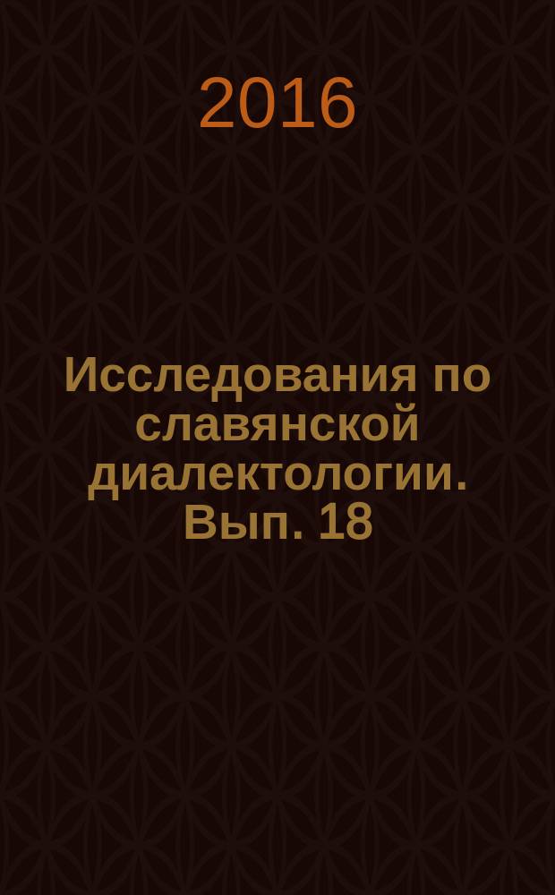 Исследования по славянской диалектологии. Вып. 18 : Актуальные аспекты изучения лексики славянских диалектов