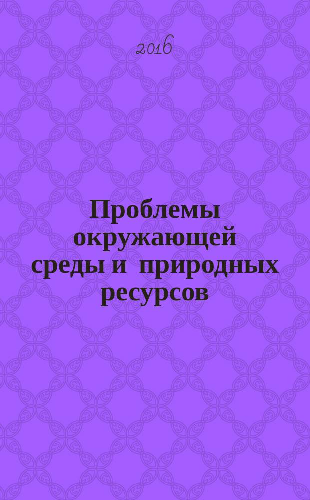 Проблемы окружающей среды и природных ресурсов : Науч.-информ. бюллетень. 2017, вып. 1 [2016]