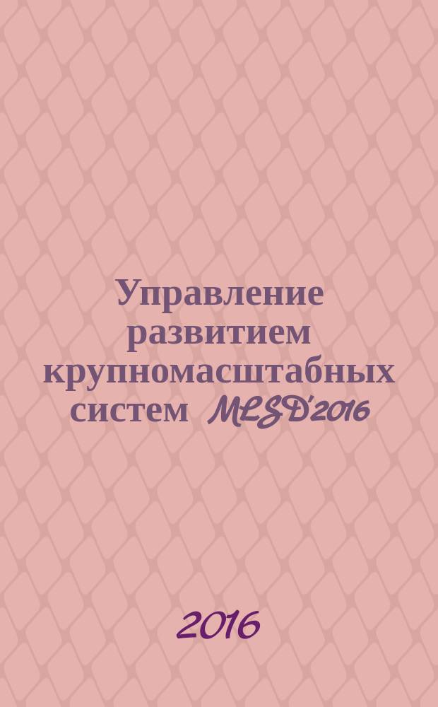 Управление развитием крупномасштабных систем MLSD'2016 : труды девятой международной конференции (03-05 октября 2016 г., Москва) в 2 т. Т. 2