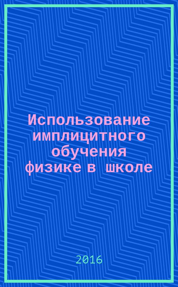 Использование имплицитного обучения физике в школе : методические рекомендации для учителя