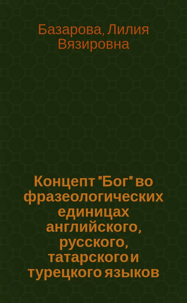 Концепт "Бог" во фразеологических единицах английского, русского, татарского и турецкого языков : монография