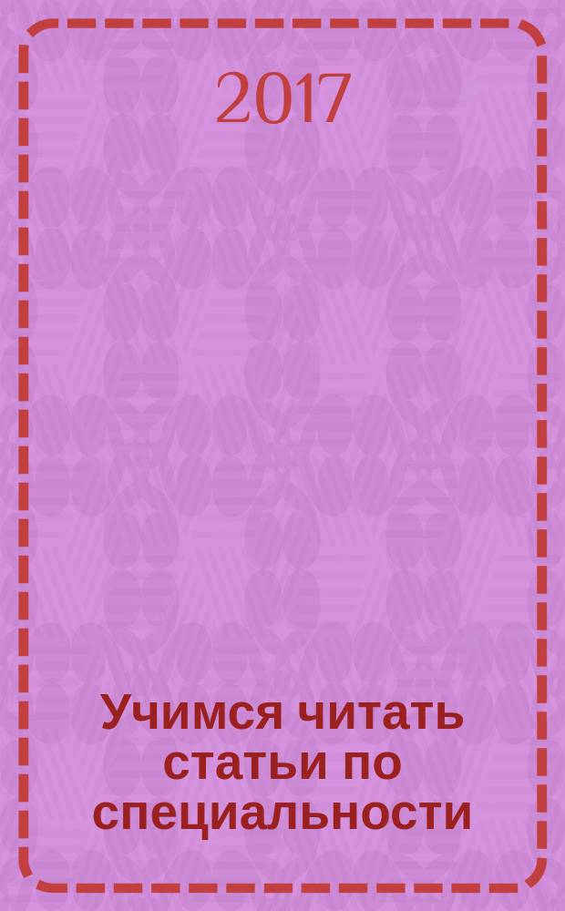 Учимся читать статьи по специальности: учебно-метод. пособие