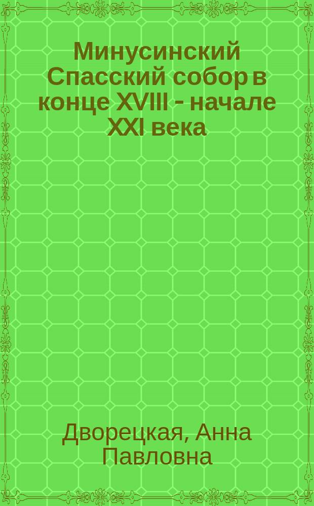 Минусинский Спасский собор в конце XVIII - начале XXI века : монография