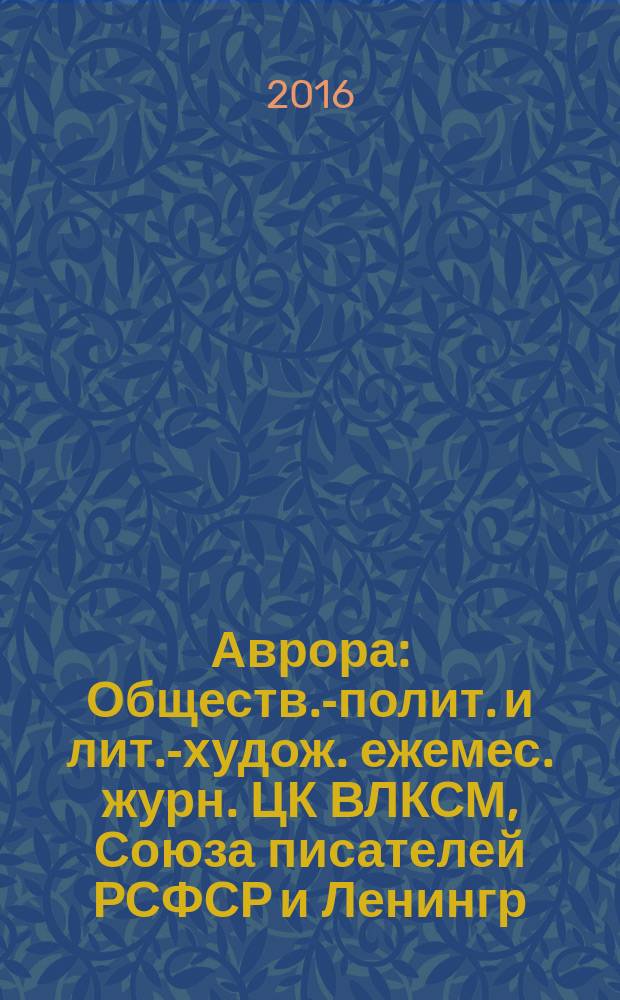 Аврора : Обществ.-полит. и лит.-худож. ежемес. журн. ЦК ВЛКСМ, Союза писателей РСФСР и Ленингр. писательской организации. 2016, № 3