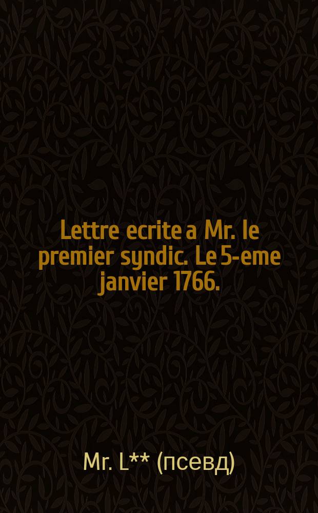 Lettre ecrite a Mr. le premier syndic. Le 5-eme janvier 1766.
