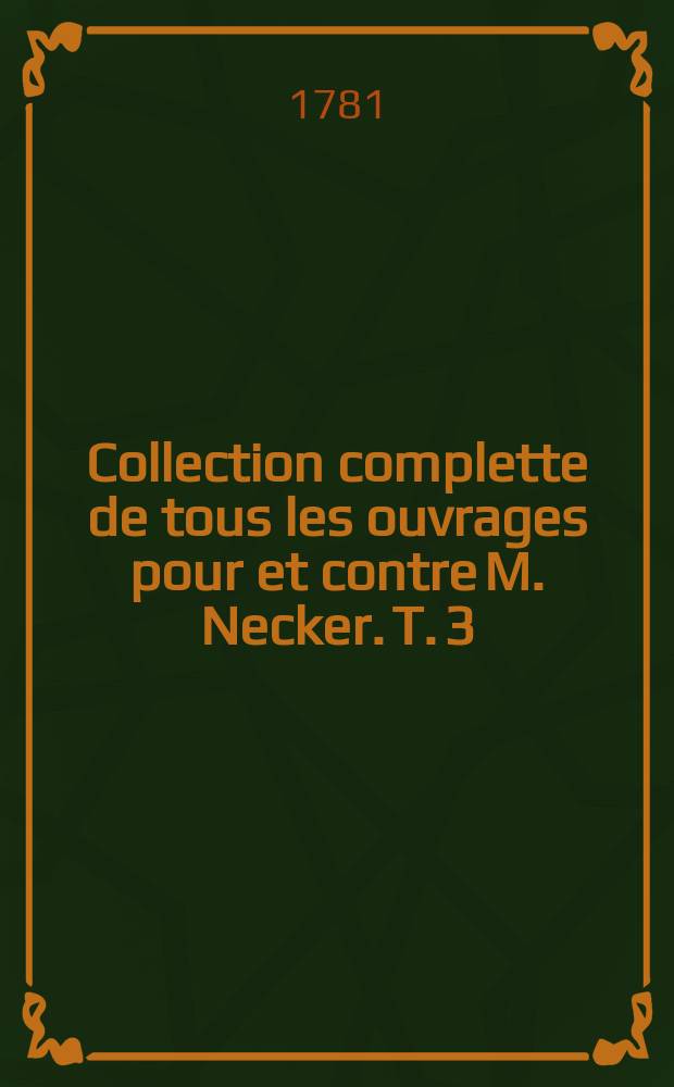 Collection complette de tous les ouvrages pour et contre M. Necker. T. 3