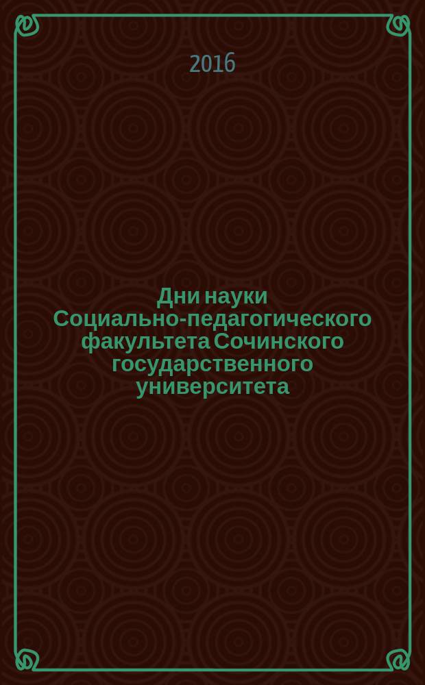 Дни науки Социально-педагогического факультета Сочинского государственного университета : материалы XV всероссийской научно-практической конференции студентов и аспирантов, г. Сочи, 24-26 марта 2016 г