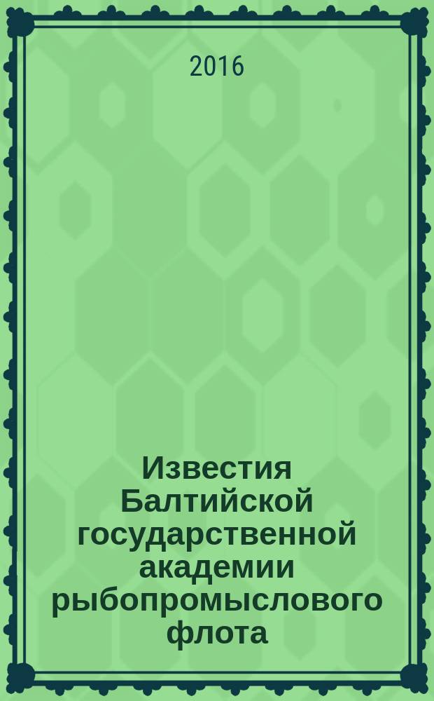 Известия Балтийской государственной академии рыбопромыслового флота : науч. журн. 2016, № 3 (37)