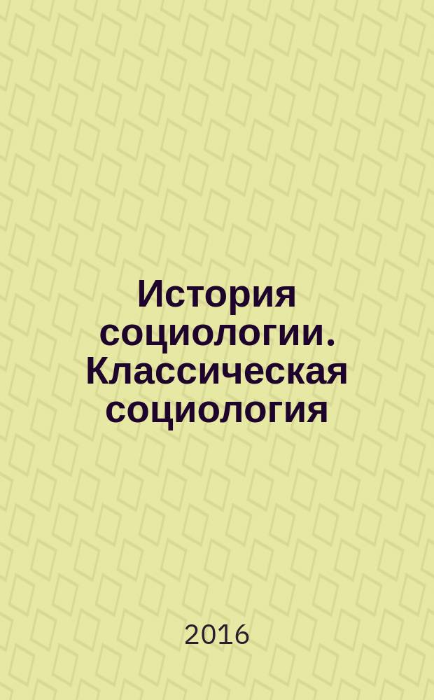 История социологии. Классическая социология : учебное пособие для обучающихся по направлению подготовки 39.03.01 Социология