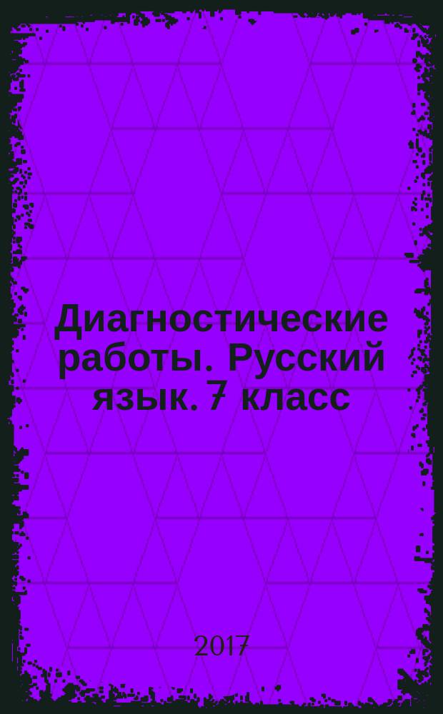 Диагностические работы. Русский язык. 7 класс: тематический и итоговый контроль знаний учащихся; Задания ко всем темам курса; Многоуровневые задания к каждой теме; Ответы