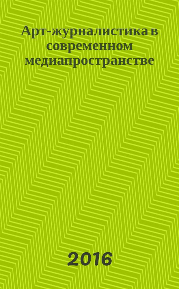 Арт-журналистика в современном медиапространстве : сборник научных статей, Казань, 21-23 июня 2016