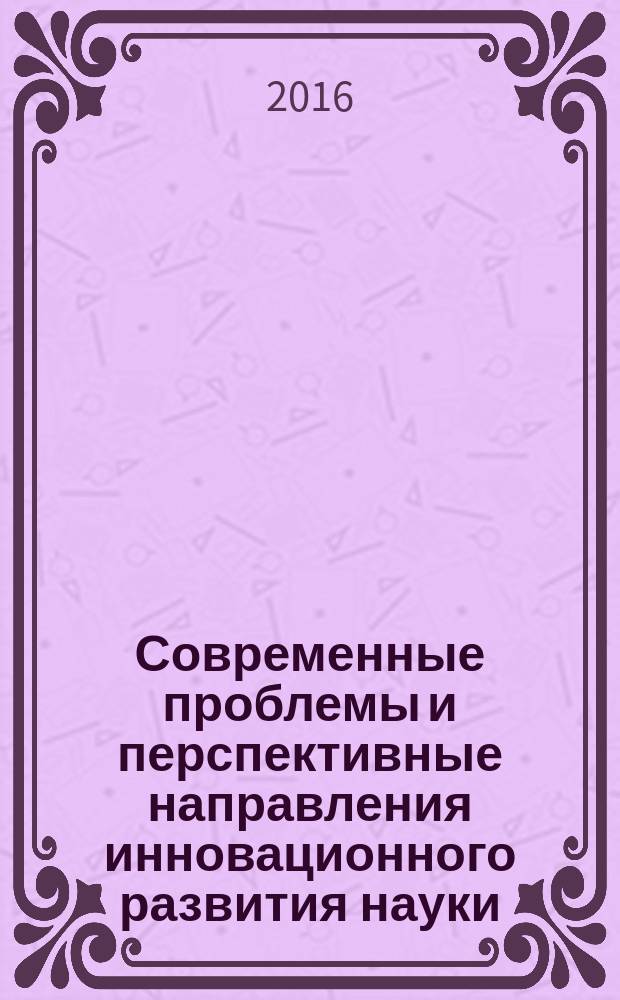Современные проблемы и перспективные направления инновационного развития науки : сборник статей Международной научно-практической конференции, 15 декабря 2016 г., [г. Екатеринбург в 8 ч. Ч. 8