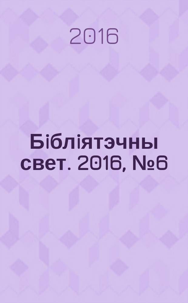 Бiблiятэчны свет. 2016, № 6 (93) (с указ.)