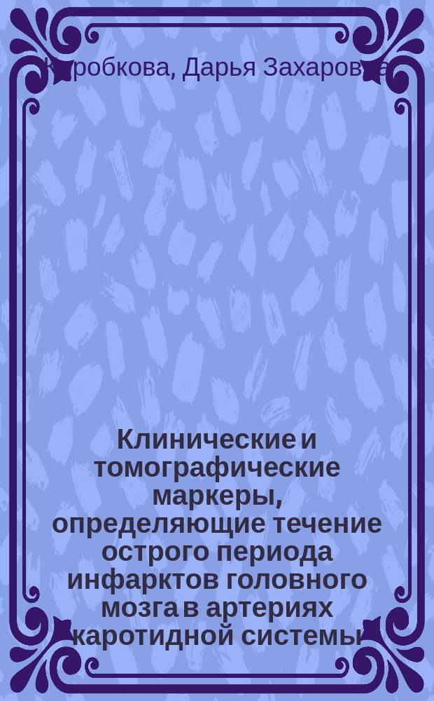 Клинические и томографические маркеры, определяющие течение острого периода инфарктов головного мозга в артериях каротидной системы : автореферат диссертации на соискание ученой степени кандидата медицинских наук : специальность 14.01.11 <Нервные болезни> : специальность 14.01.13 <Лучевая диагностика, лучевая терапия>