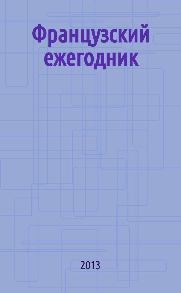 Французский ежегодник : Статьи и материалы по истории Франции : "Русская кампания" Наполеона: события, образы, память