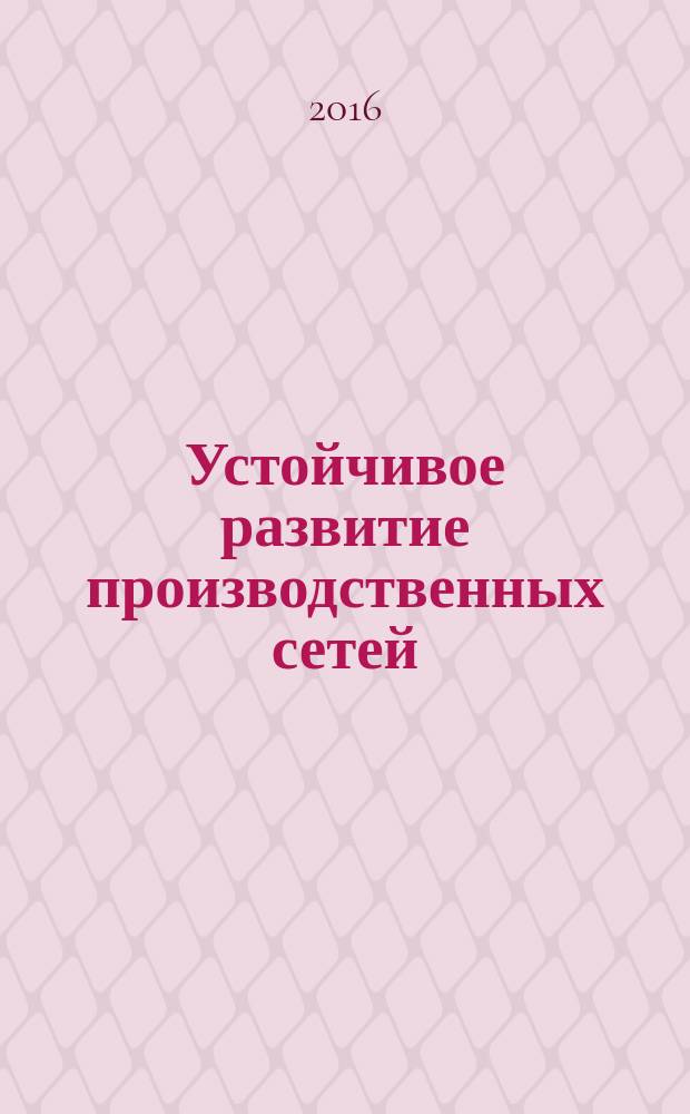 Устойчивое развитие производственных сетей = Sustainable development of production networks. General : Общие положения : ГОСТ Р 57273-2016