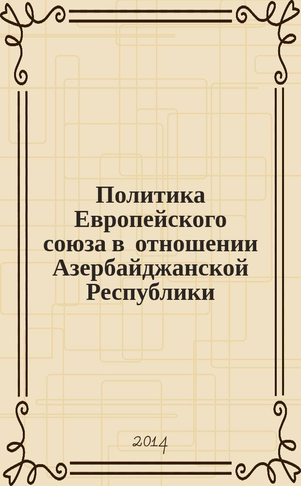 Политика Европейского союза в отношении Азербайджанской Республики : 1991-2014 гг. : автореферат диссертации на соискание ученой степени кандидата исторических наук : специальность 07.00.15 <История международных отношений и внешней политики>