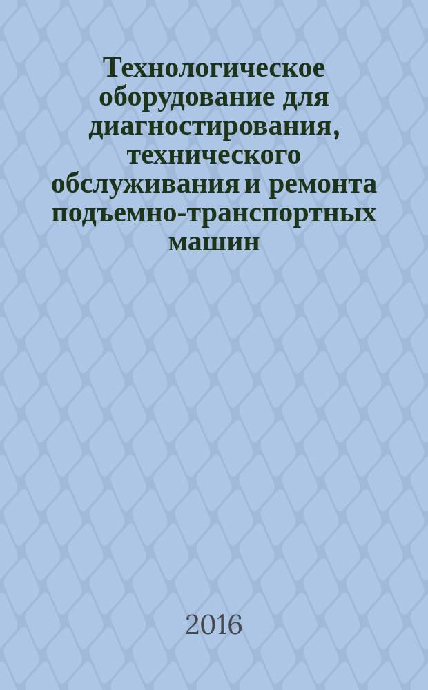 Технологическое оборудование для диагностирования, технического обслуживания и ремонта подъемно-транспортных машин : учебное пособие : для курсантов (студентов), обучающихся по специальностям 23.03.02 "Наземные транспортно- технологические комплексы", 23.05.01 "Наземные транспортно-технологические средства" и 23.03.03 "Эксплуатация транспортно-технологических машин и комплексов"