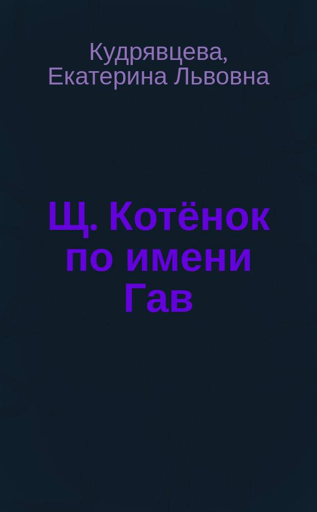Щ. Котёнок по имени Гав : рабочая тетрадь : для детей дошкольного и младшего школьного возраста : 0+