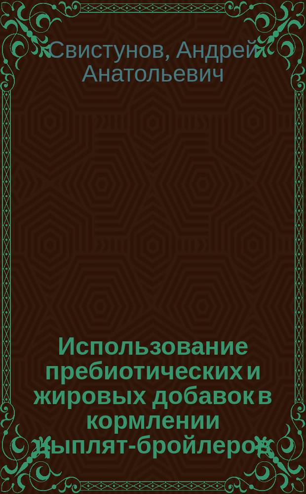 Использование пребиотических и жировых добавок в кормлении цыплят-бройлеров : автореферат диссертации на соискание ученой степени кандидата сельскохозяйственных наук : специальность 06.02.08 <Кормопроизводство, кормление сельскохоз. животных>