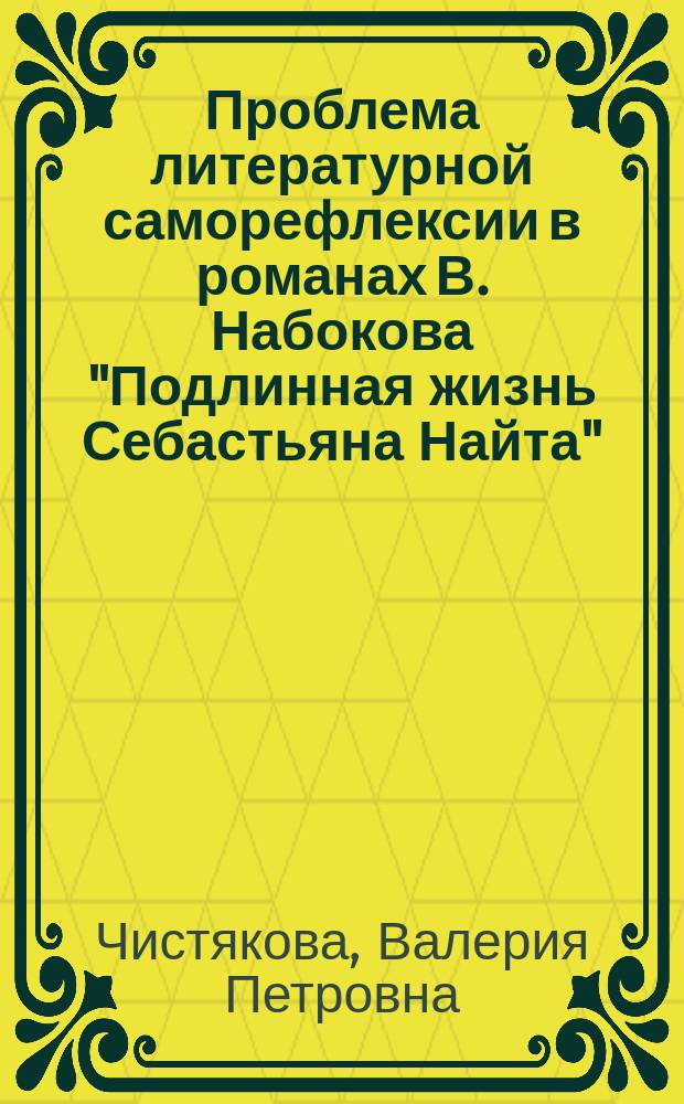 Проблема литературной саморефлексии в романах В. Набокова "Подлинная жизнь Себастьяна Найта", "Бледное пламя", "Смотри на арлекинов" : автореферат диссертации на соискание ученой степени кандидата филологических наук : специальность 10.01.03 <Литература народов стран зарубежья>