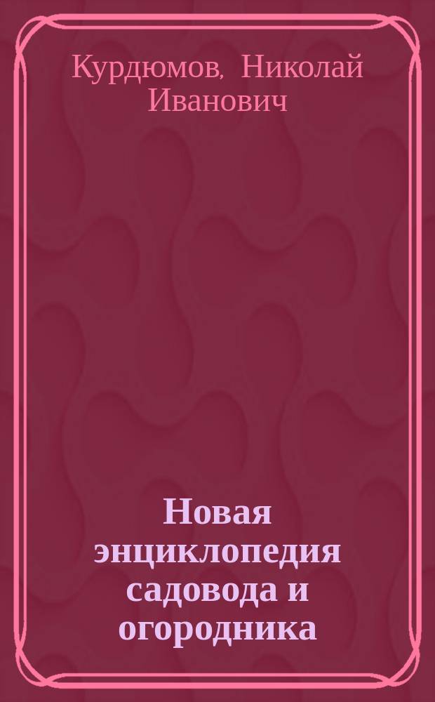 Новая энциклопедия садовода и огородника : отличный урожай без особых усилий