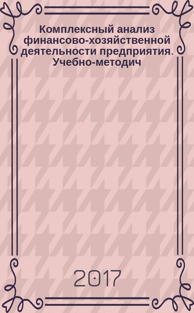 Комплексный анализ финансово-хозяйственной деятельности предприятия. Учебно-методич. пособ.