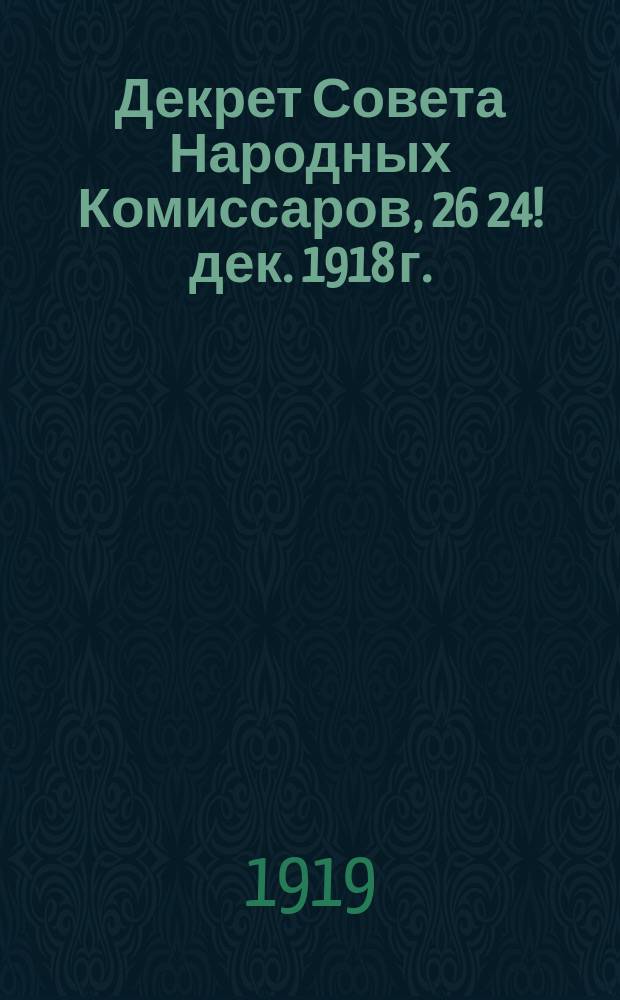 Декрет Совета Народных Комиссаров, 26[24!] дек. 1918 г.: [Об обеспечении красноармейцев и их семей : листовка