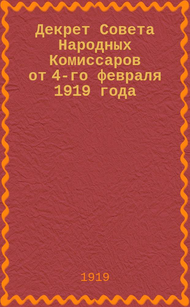 Декрет Совета Народных Комиссаров от 4-го февраля 1919 года: Москва, Кремль, 4-го февр. 1919 г. : о выпуске денежных знаков в форме марок достоинством в 1, 2 и 3 рубля : листовка