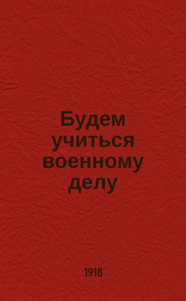 Будем учиться военному делу : листовка