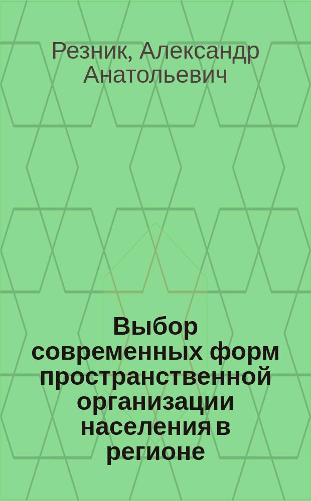 Выбор современных форм пространственной организации населения в регионе : автореферат диссертации на соискание ученой степени кандидата экономических наук : специальность 08.00.05 - Экономика и управление народным хозяйством (региональная экономика)