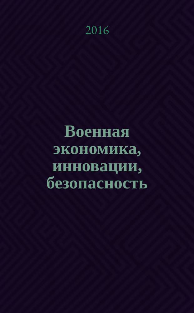 Военная экономика, инновации, безопасность : монография