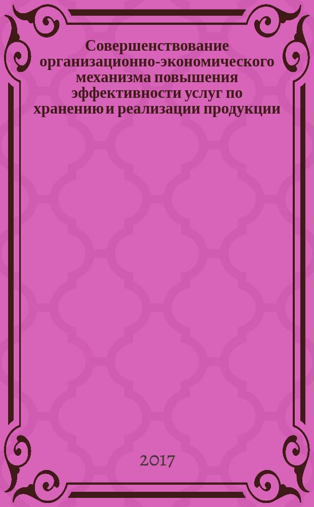 Совершенствование организационно-экономического механизма повышения эффективности услуг по хранению и реализации продукции : автореферат диссертации на соискание ученой степени доктора экономических наук : специальность 08.00.05 - Экономика отраслевой сферы услуг (экономические науки)
