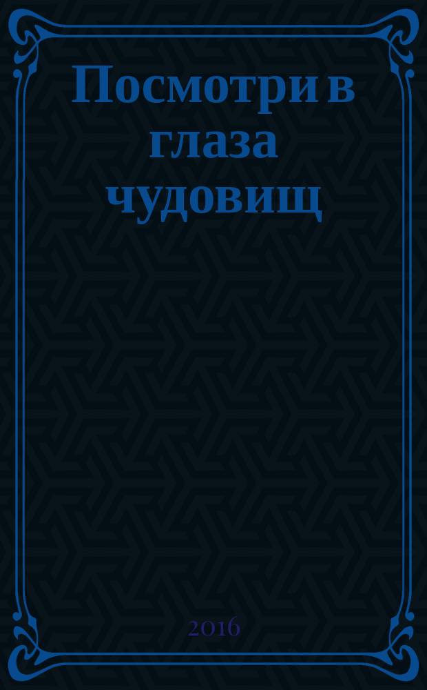 Посмотри в глаза чудовищ : роман