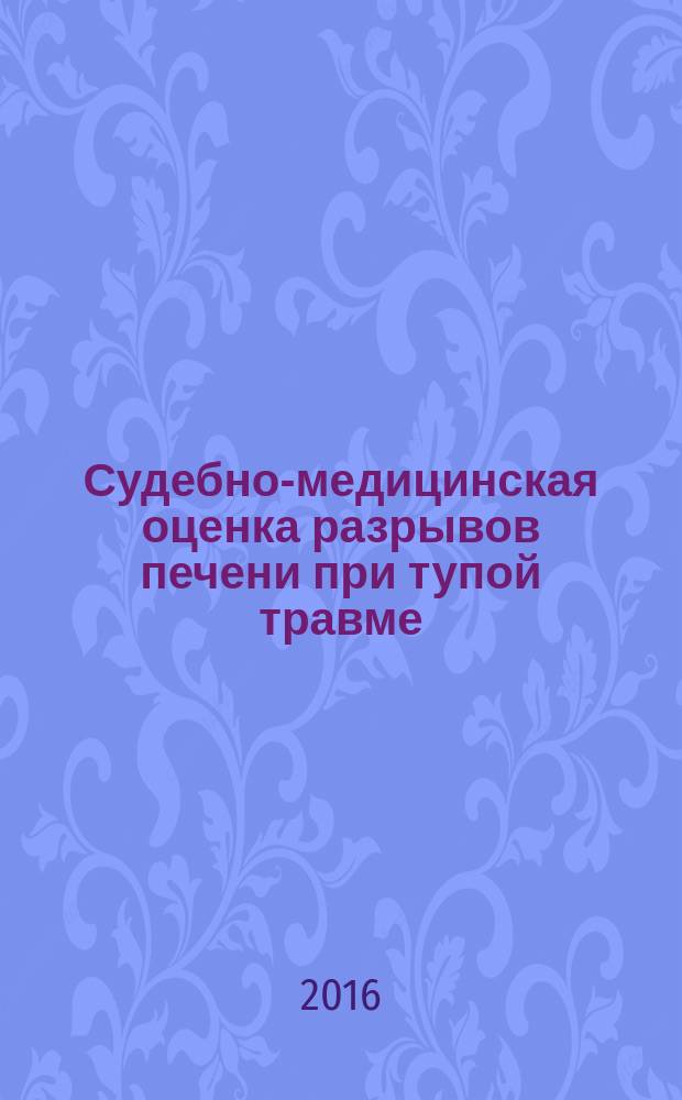 Судебно-медицинская оценка разрывов печени при тупой травме : автореферат дис. на соиск. уч. степ. доктора медицинских наук : специальность 14.03.05 <судебная медицина>