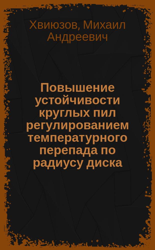 Повышение устойчивости круглых пил регулированием температурного перепада по радиусу диска : автореферат дис. на соиск. уч. степ. кандидата технических наук : специальность 05.21.05 <Древесиноведение, технология и оборудование деревопереработки>
