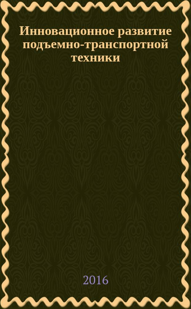Инновационное развитие подъемно-транспортной техники : материалы всероссийской научно-практической конференции, 28-30 сентября 2016 г., г. Брянск