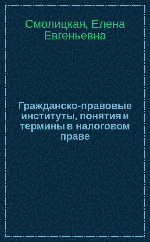 Гражданско-правовые институты, понятия и термины в налоговом праве : автореферат дис. на соиск. уч. степ. кандидата юридических наук : специальность 12.00.04 <финансовое право>