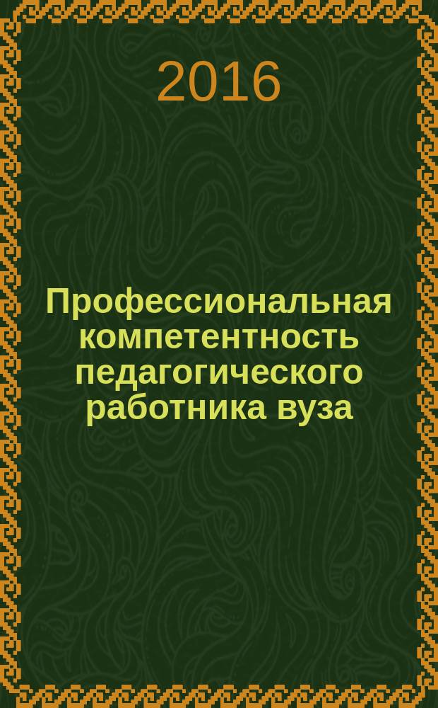 Профессиональная компетентность педагогического работника вуза: содержание, уровни сформированности и оценка : сборник научных трудов