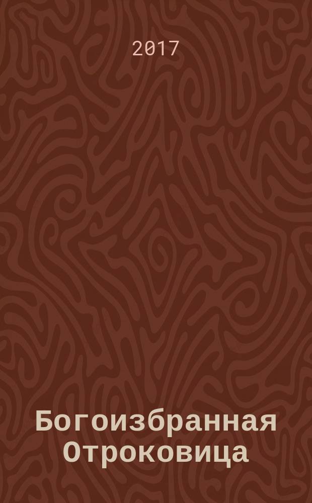 Богоизбранная Отроковица : о детстве и юности Пресвятой Богородицы