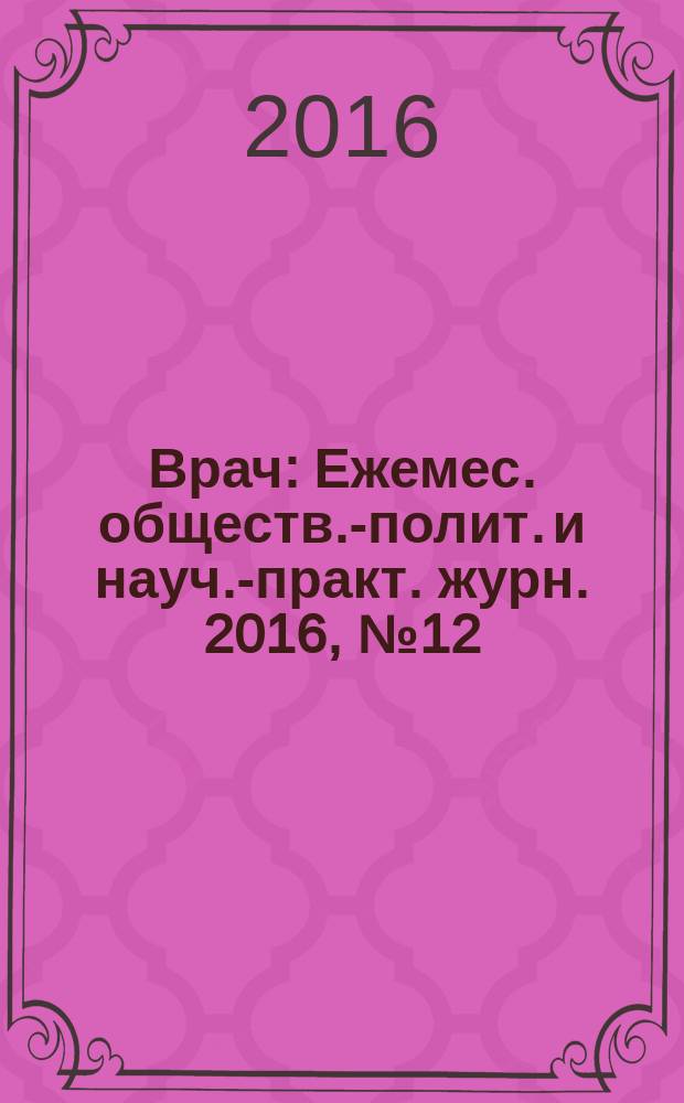 Врач : Ежемес. обществ.-полит. и науч.-практ. журн. 2016, № 12