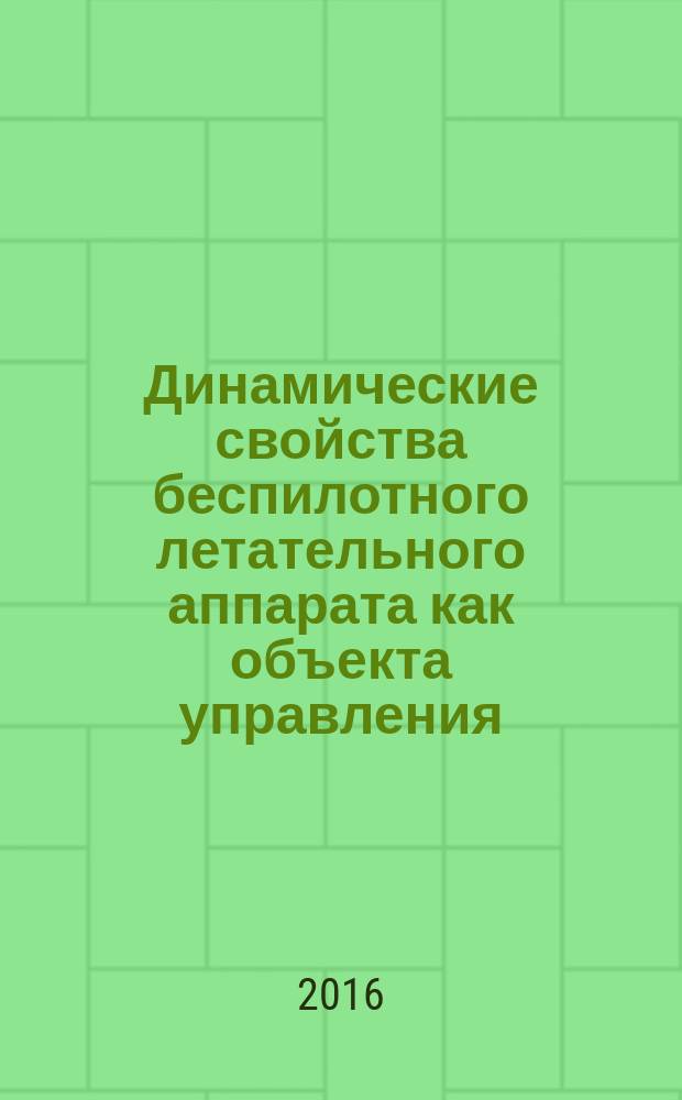 Динамические свойства беспилотного летательного аппарата как объекта управления : учебное пособие : для студентов вузов, обучающихся по направлению "Системы управления летательными аппаратами"