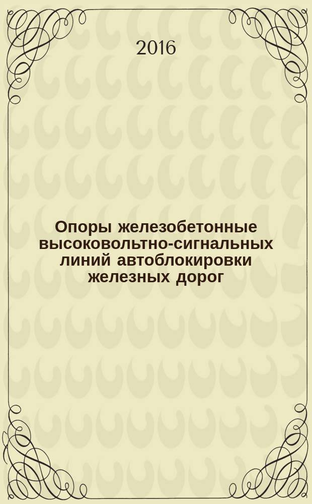 Опоры железобетонные высоковольтно-сигнальных линий автоблокировки железных дорог = Concrete masts for railway high voltage signal lines of autoblock. Specifications : технические условия : ГОСТ 22131-2016