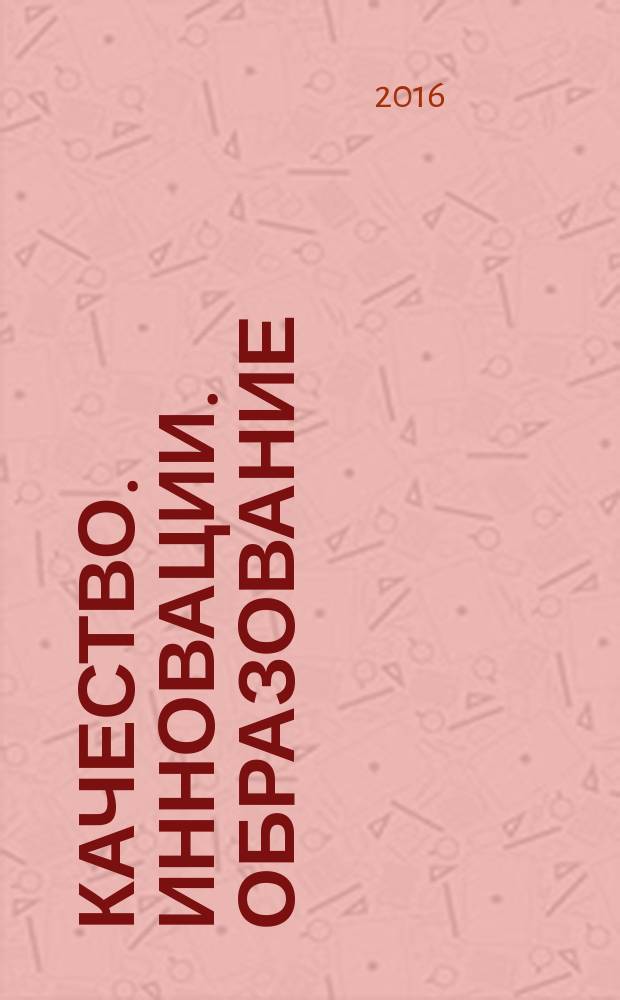 Качество. Инновации. Образование : Ежекв. науч.-практ. журн. 2016, № 12 (139)