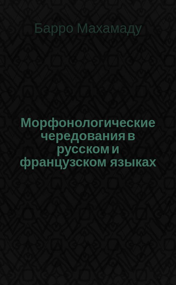 Морфонологические чередования в русском и французском языках (на материале имени существительного) : автореферат диссертации на соискание ученой степени кандидата филологических наук : специальность 10.02.20 <Сравнительно-историческое, типологическое и сопоставительное языкознание>