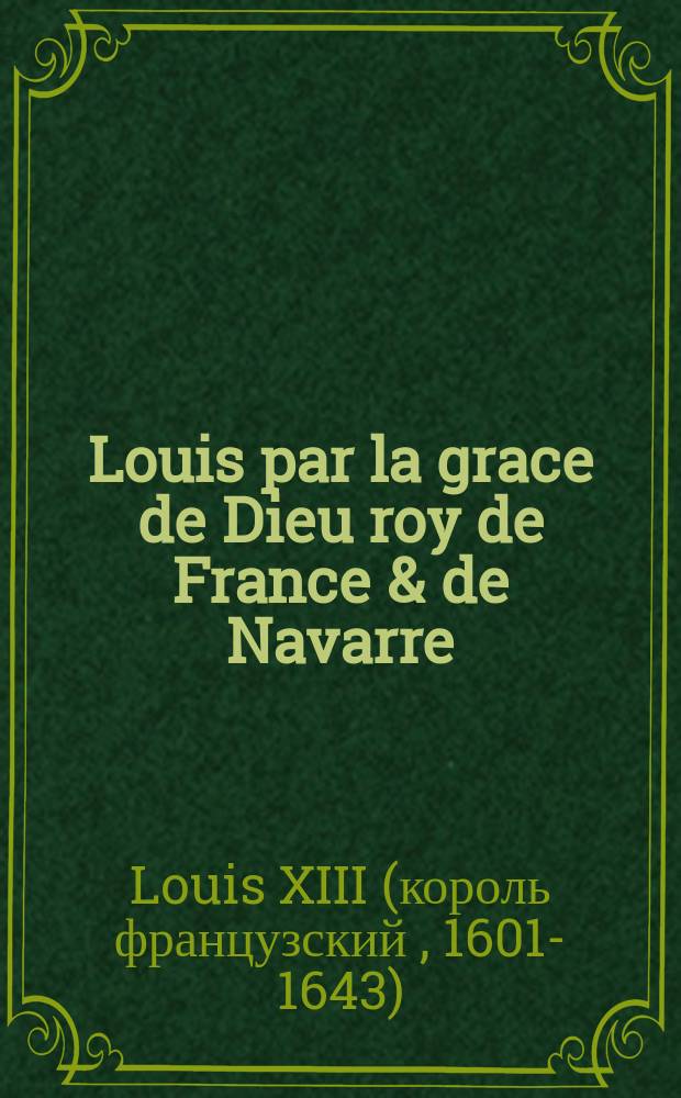 Louis par la grace de Dieu roy de France & de Navarre