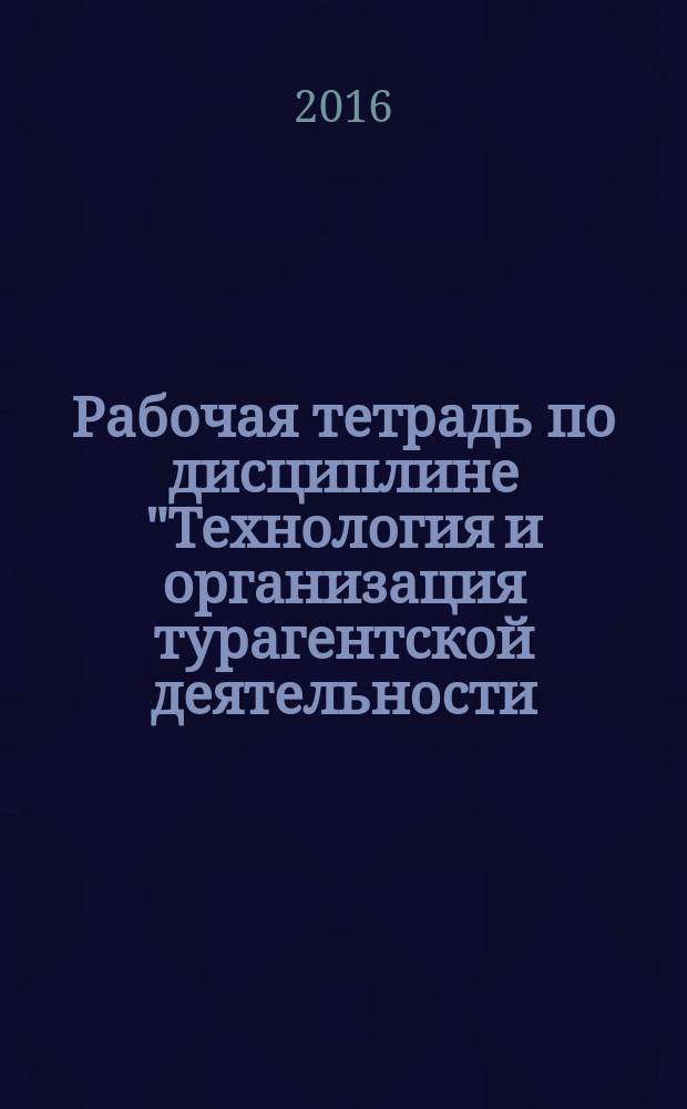 Рабочая тетрадь по дисциплине "Технология и организация турагентской деятельности." (Ч. 1)