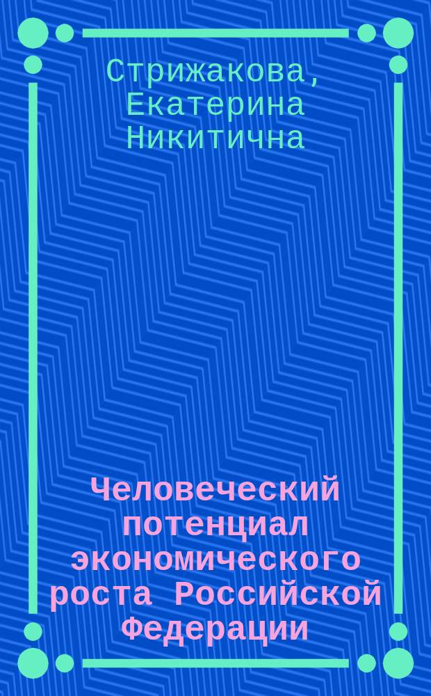 Человеческий потенциал экономического роста Российской Федерации : монография